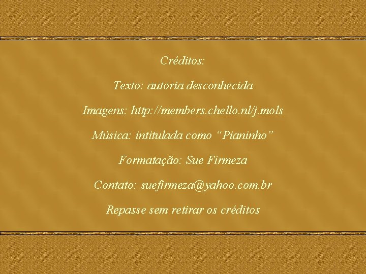 Créditos: Texto: autoria desconhecida Imagens: http: //members. chello. nl/j. mols Música: intitulada como “Pianinho”