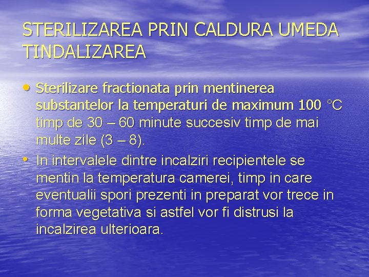 STERILIZAREA PRIN CALDURA UMEDA TINDALIZAREA • Sterilizare fractionata prin mentinerea • substantelor la temperaturi