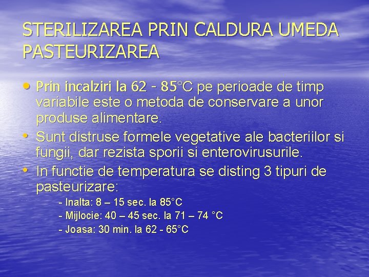STERILIZAREA PRIN CALDURA UMEDA PASTEURIZAREA • Prin incalziri la 62 - 85°C pe perioade
