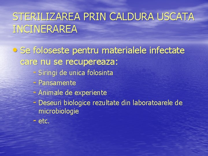 STERILIZAREA PRIN CALDURA USCATA INCINERAREA • Se foloseste pentru materialele infectate care nu se