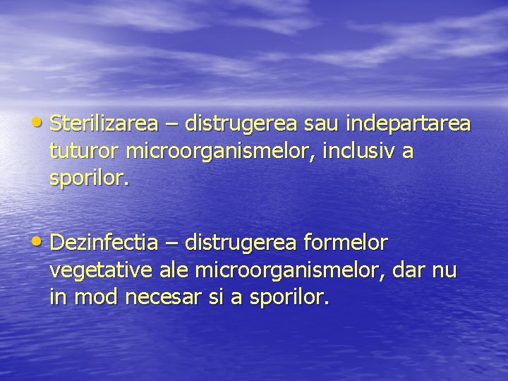  • Sterilizarea – distrugerea sau indepartarea tuturor microorganismelor, inclusiv a sporilor. • Dezinfectia