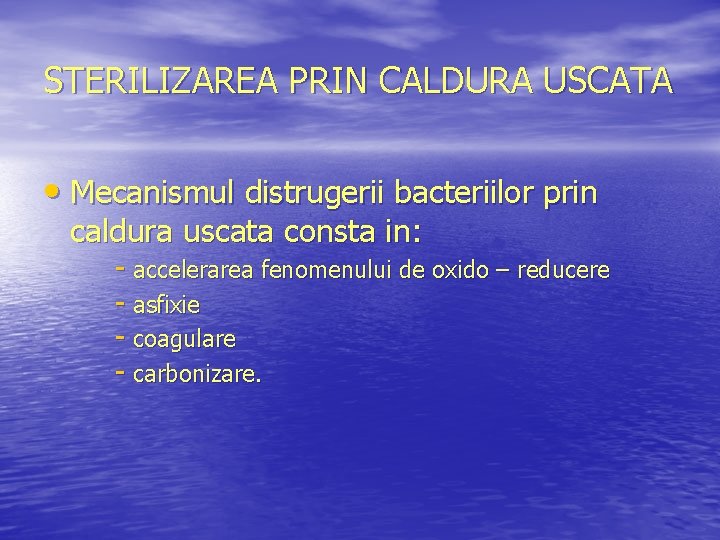 STERILIZAREA PRIN CALDURA USCATA • Mecanismul distrugerii bacteriilor prin caldura uscata consta in: -