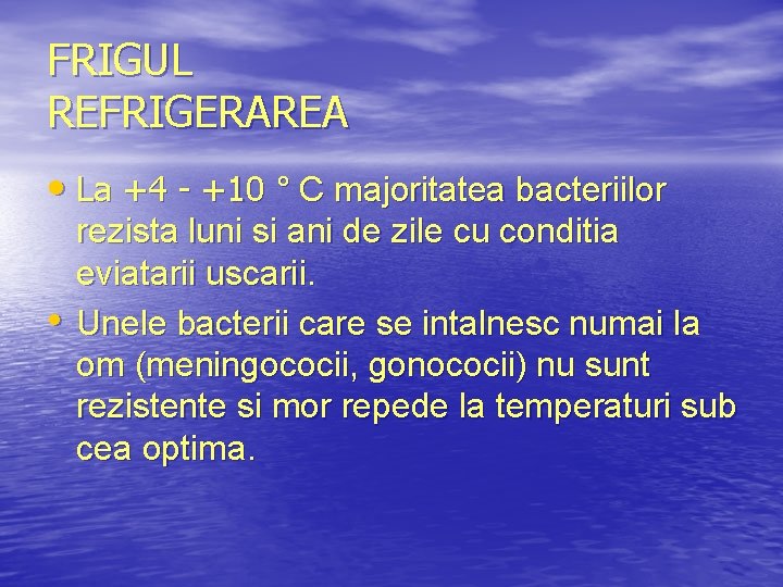 FRIGUL REFRIGERAREA • La +4 - +10 ° C majoritatea bacteriilor • rezista luni