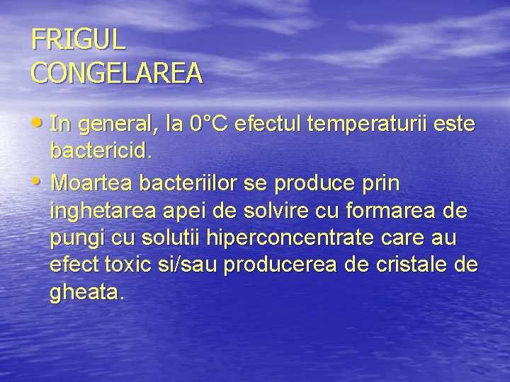 FRIGUL CONGELAREA • In general, la 0°C efectul temperaturii este • bactericid. Moartea bacteriilor