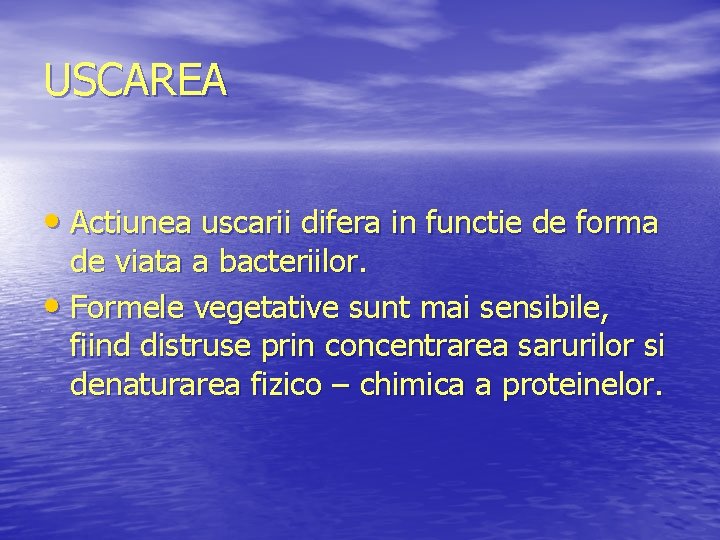 USCAREA • Actiunea uscarii difera in functie de forma de viata a bacteriilor. •