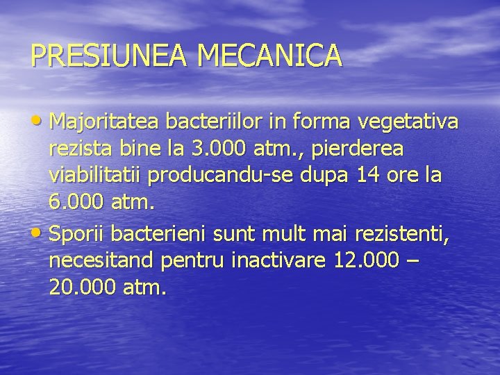 PRESIUNEA MECANICA • Majoritatea bacteriilor in forma vegetativa rezista bine la 3. 000 atm.