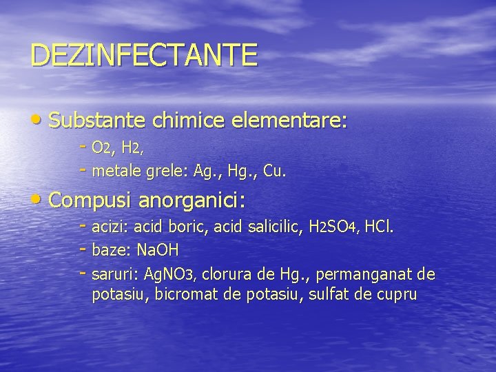 DEZINFECTANTE • Substante chimice elementare: - O 2, H 2, - metale grele: Ag.