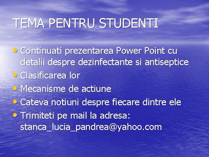 TEMA PENTRU STUDENTI • Continuati prezentarea Power Point cu detalii despre dezinfectante si antiseptice