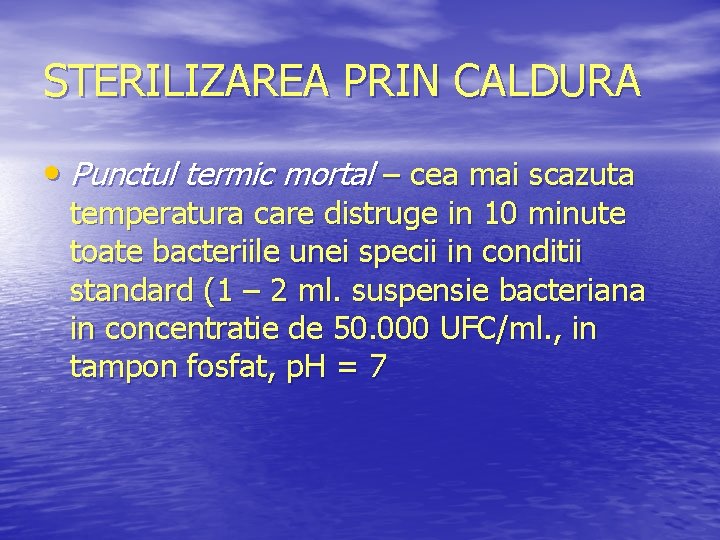 STERILIZAREA PRIN CALDURA • Punctul termic mortal – cea mai scazuta temperatura care distruge