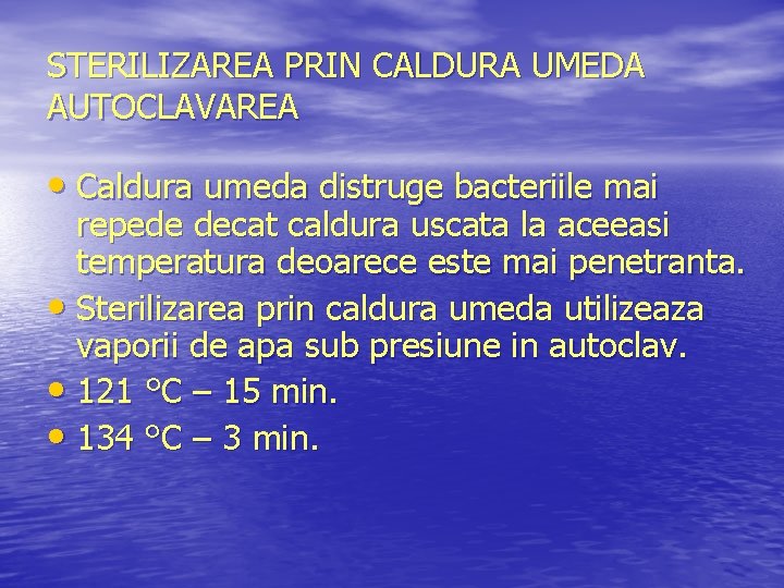 STERILIZAREA PRIN CALDURA UMEDA AUTOCLAVAREA • Caldura umeda distruge bacteriile mai repede decat caldura