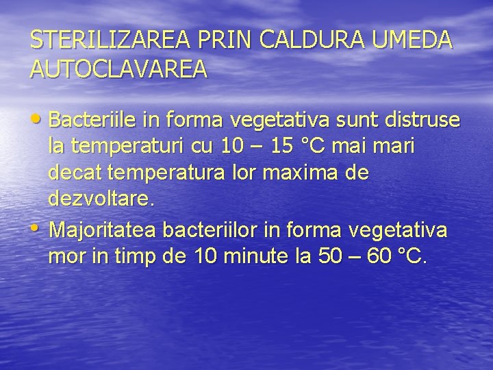 STERILIZAREA PRIN CALDURA UMEDA AUTOCLAVAREA • Bacteriile in forma vegetativa sunt distruse • la