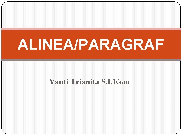 ALINEA/PARAGRAF Yanti Trianita S. I. Kom ALINEA/PARAGRAF Yanti Trianita S. I. Kom