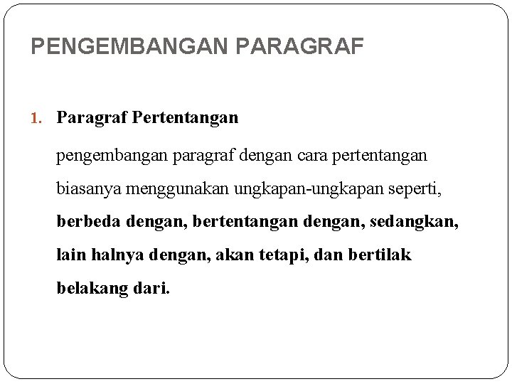 PENGEMBANGAN PARAGRAF 1. Paragraf Pertentangan pengembangan paragraf dengan cara pertentangan biasanya menggunakan ungkapan-ungkapan seperti, PENGEMBANGAN PARAGRAF 1. Paragraf Pertentangan pengembangan paragraf dengan cara pertentangan biasanya menggunakan ungkapan-ungkapan seperti,