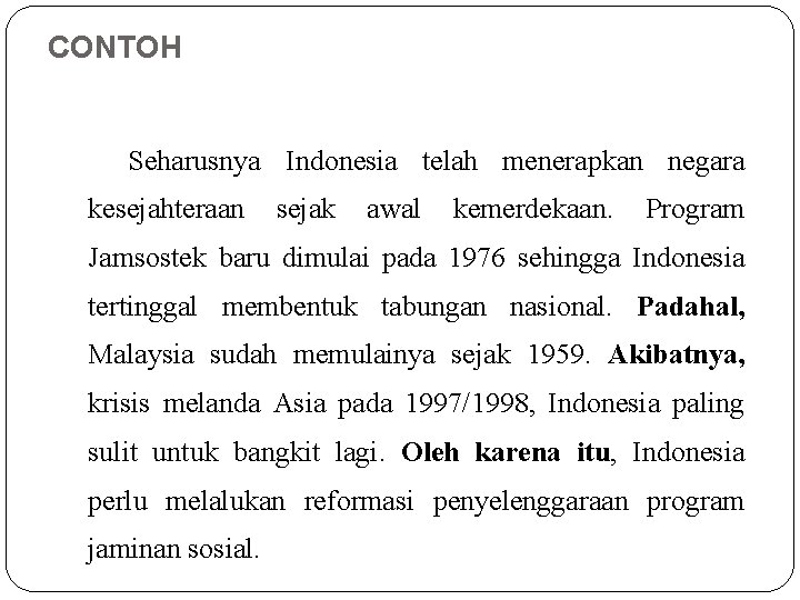 CONTOH Seharusnya Indonesia telah menerapkan negara kesejahteraan sejak awal kemerdekaan. Program Jamsostek baru dimulai CONTOH Seharusnya Indonesia telah menerapkan negara kesejahteraan sejak awal kemerdekaan. Program Jamsostek baru dimulai
