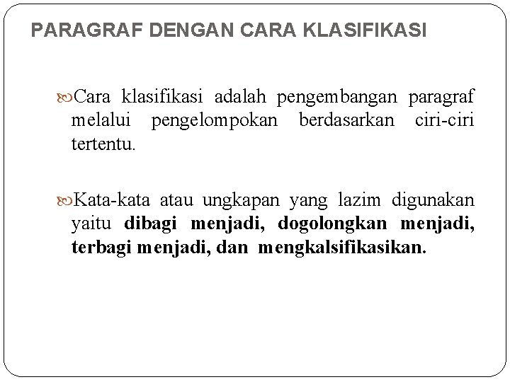 PARAGRAF DENGAN CARA KLASIFIKASI Cara klasifikasi adalah pengembangan paragraf melalui pengelompokan tertentu. berdasarkan ciri-ciri PARAGRAF DENGAN CARA KLASIFIKASI Cara klasifikasi adalah pengembangan paragraf melalui pengelompokan tertentu. berdasarkan ciri-ciri
