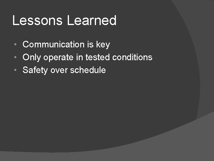 Lessons Learned • Communication is key • Only operate in tested conditions • Safety