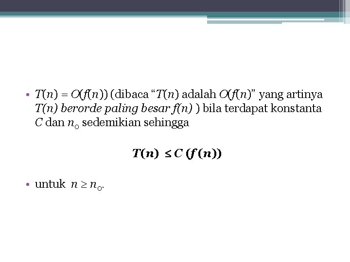  • T(n) = O(f(n)) (dibaca “T(n) adalah O(f(n)” yang artinya T(n) berorde paling