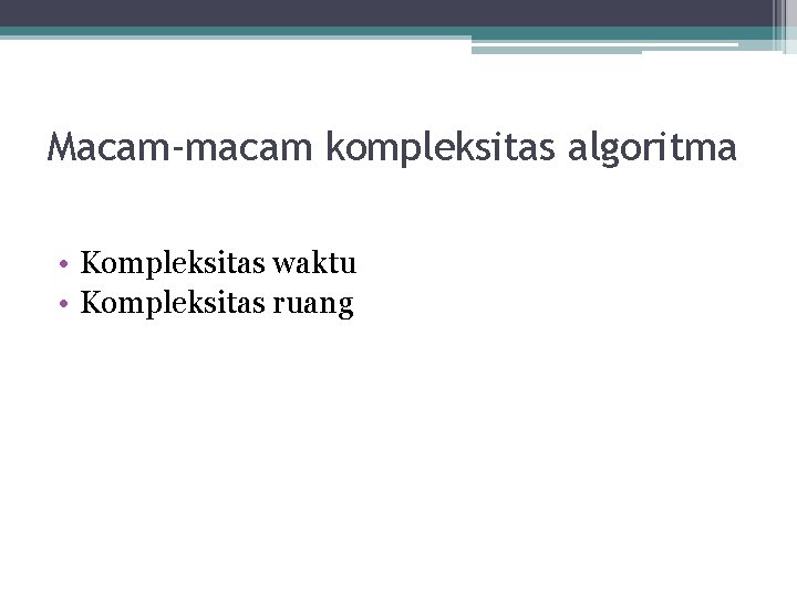 Macam-macam kompleksitas algoritma • Kompleksitas waktu • Kompleksitas ruang 