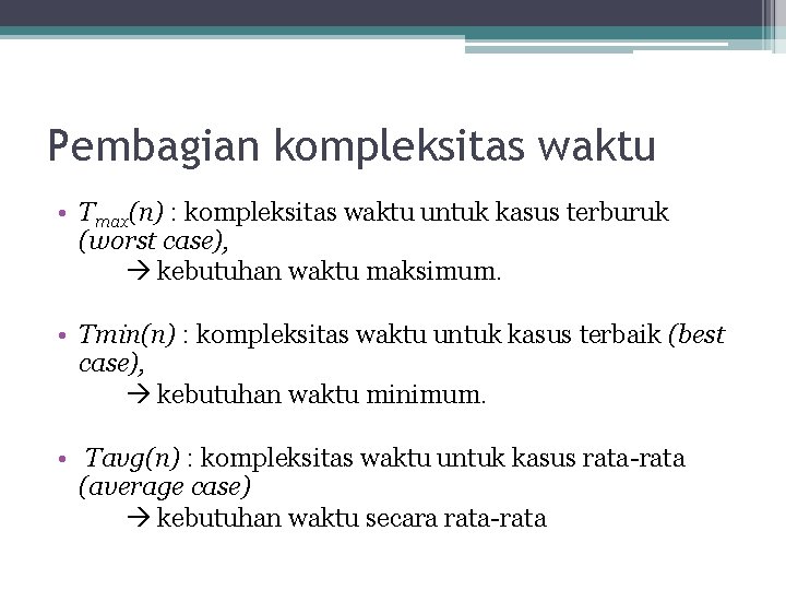 Pembagian kompleksitas waktu • Tmax(n) : kompleksitas waktu untuk kasus terburuk (worst case), kebutuhan