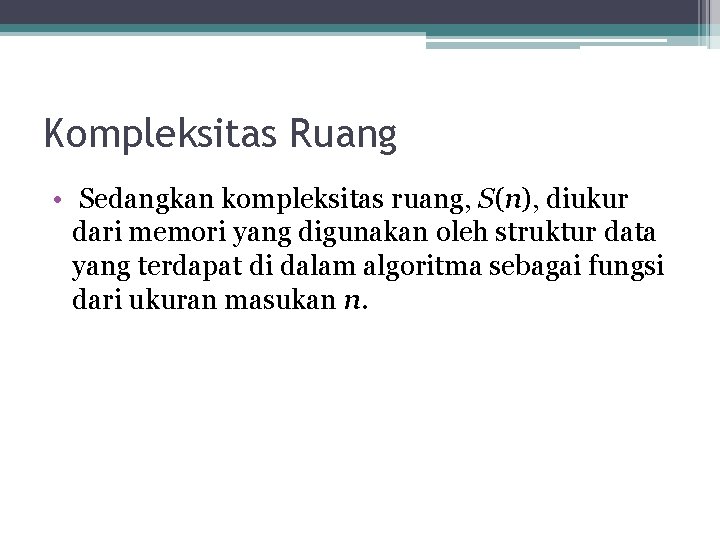 Kompleksitas Ruang • Sedangkan kompleksitas ruang, S(n), diukur dari memori yang digunakan oleh struktur