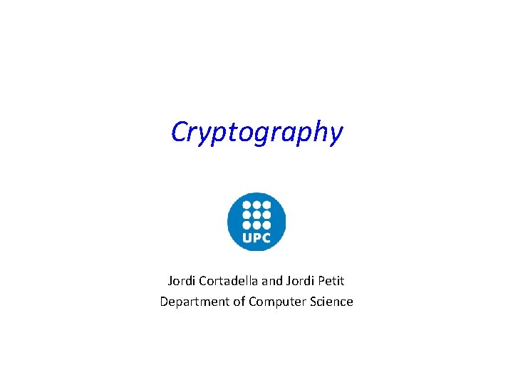 Cryptography Jordi Cortadella and Jordi Petit Department of Computer Science 