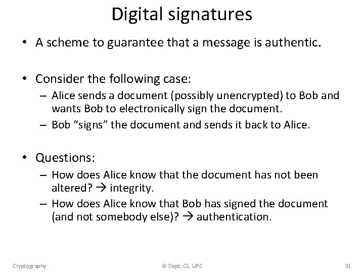 Digital signatures • A scheme to guarantee that a message is authentic. • Consider