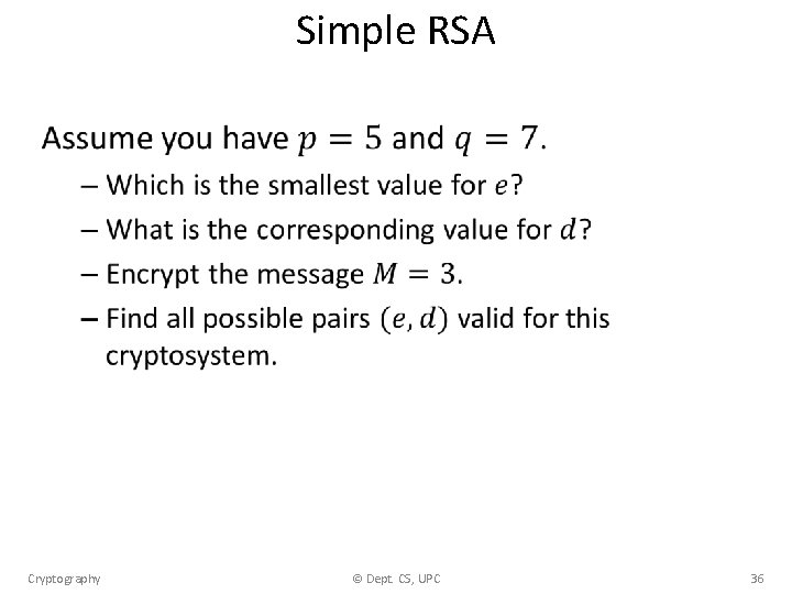 Simple RSA • Cryptography © Dept. CS, UPC 36 