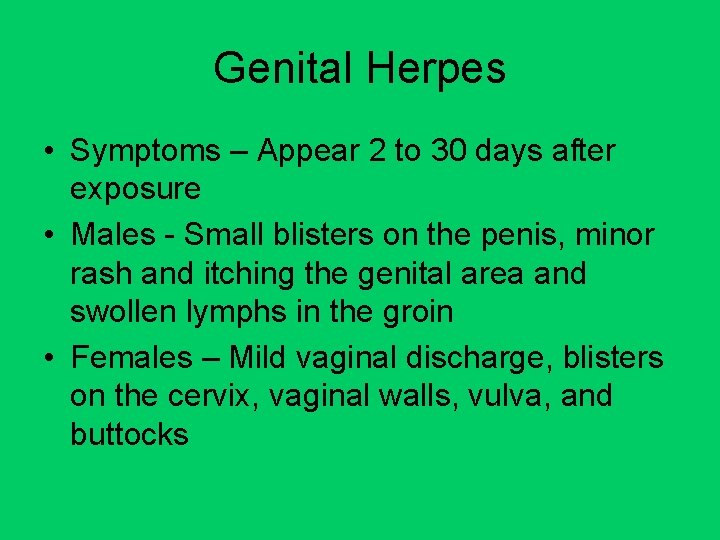 Genital Herpes • Symptoms – Appear 2 to 30 days after exposure • Males