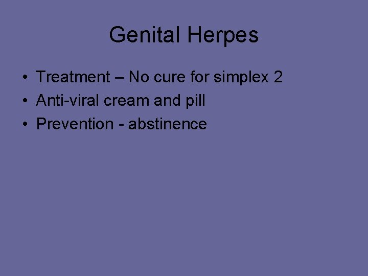Genital Herpes • Treatment – No cure for simplex 2 • Anti-viral cream and