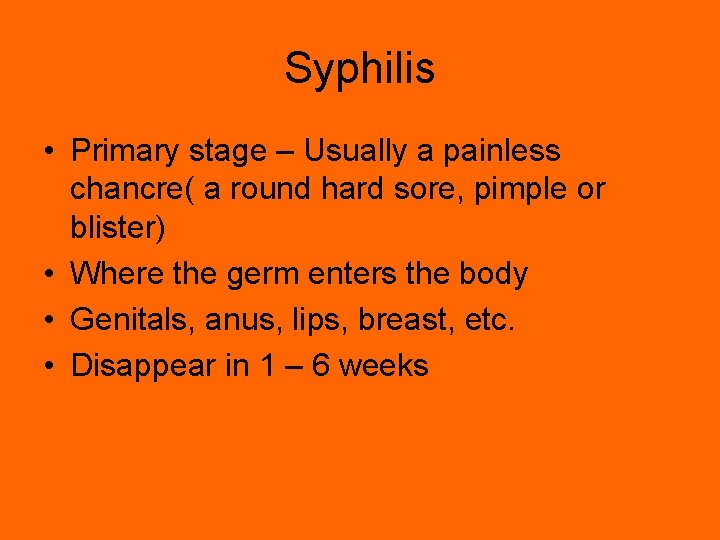 Syphilis • Primary stage – Usually a painless chancre( a round hard sore, pimple