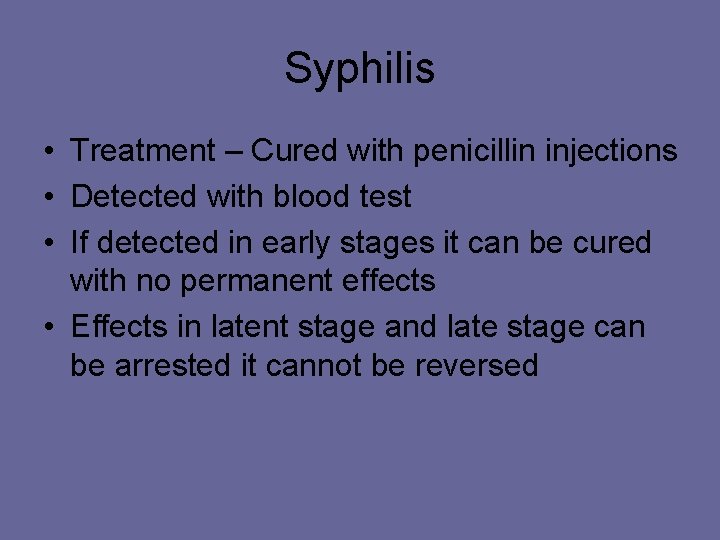 Syphilis • Treatment – Cured with penicillin injections • Detected with blood test •
