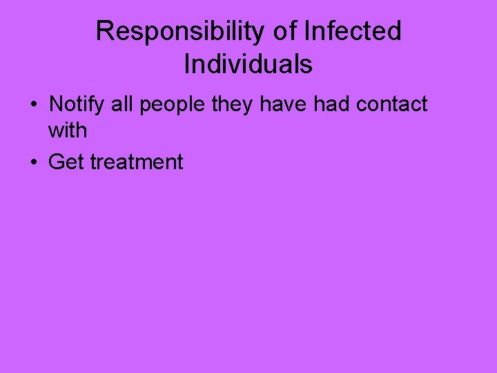 Responsibility of Infected Individuals • Notify all people they have had contact with •