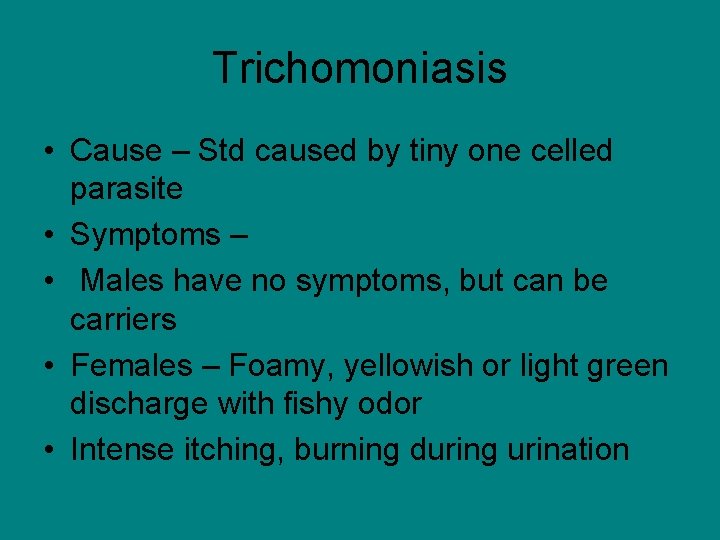 Trichomoniasis • Cause – Std caused by tiny one celled parasite • Symptoms –