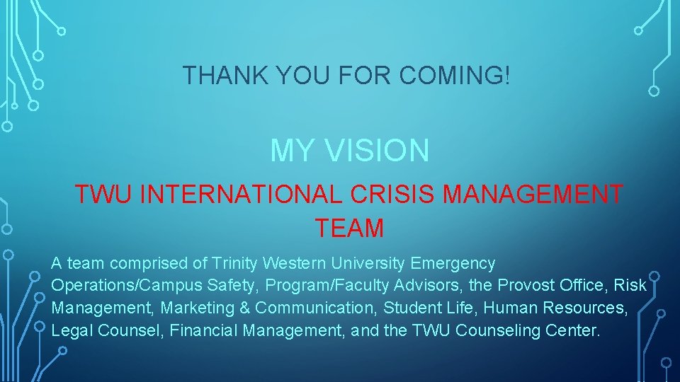 THANK YOU FOR COMING! MY VISION TWU INTERNATIONAL CRISIS MANAGEMENT TEAM A team comprised