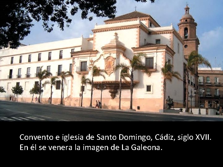 Convento e iglesia de Santo Domingo, Cádiz, siglo XVII. En él se venera la