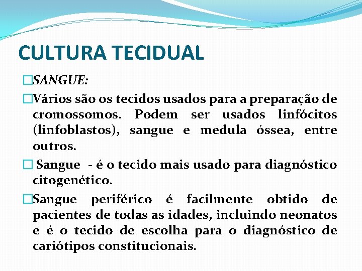 CULTURA TECIDUAL �SANGUE: �Vários são os tecidos usados para a preparação de cromossomos. Podem