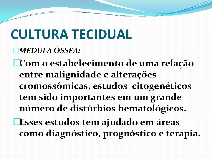 CULTURA TECIDUAL �MEDULA ÓSSEA: �Com o estabelecimento de uma relação entre malignidade e alterações