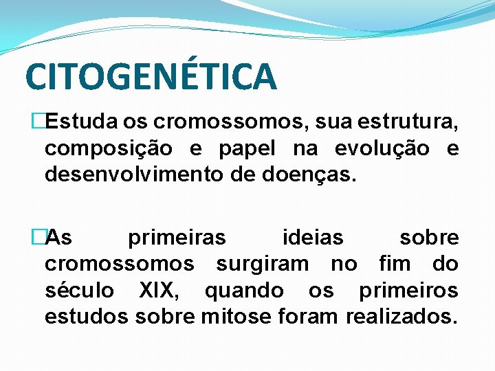 CITOGENÉTICA �Estuda os cromossomos, sua estrutura, composição e papel na evolução e desenvolvimento de