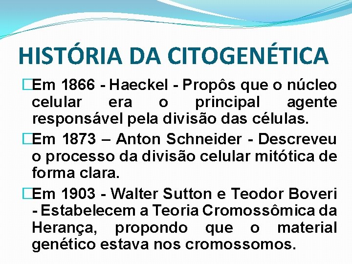 HISTÓRIA DA CITOGENÉTICA �Em 1866 - Haeckel - Propôs que o núcleo celular era