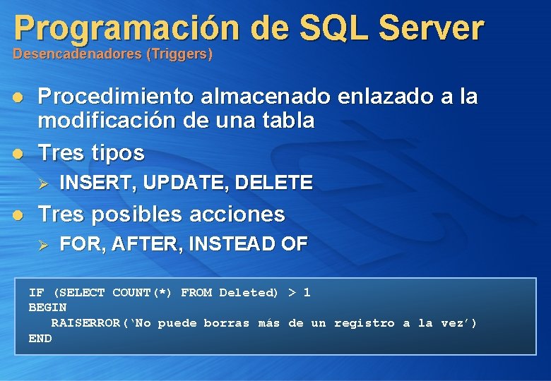 Programación de SQL Server Desencadenadores (Triggers) l l Procedimiento almacenado enlazado a la modificación