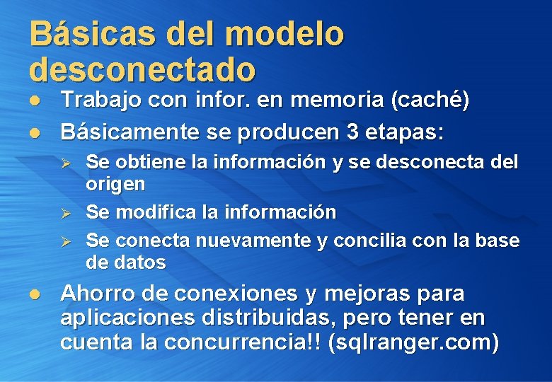 Básicas del modelo desconectado l l Trabajo con infor. en memoria (caché) Básicamente se