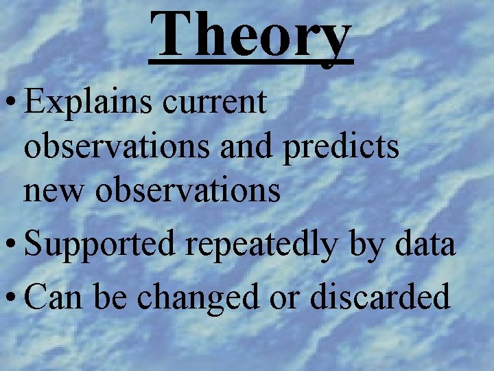 Theory • Explains current observations and predicts new observations • Supported repeatedly by data