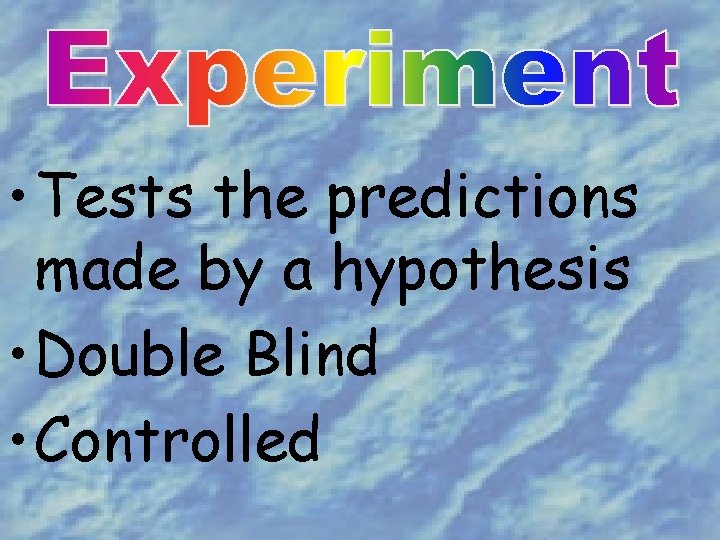  • Tests the predictions made by a hypothesis • Double Blind • Controlled
