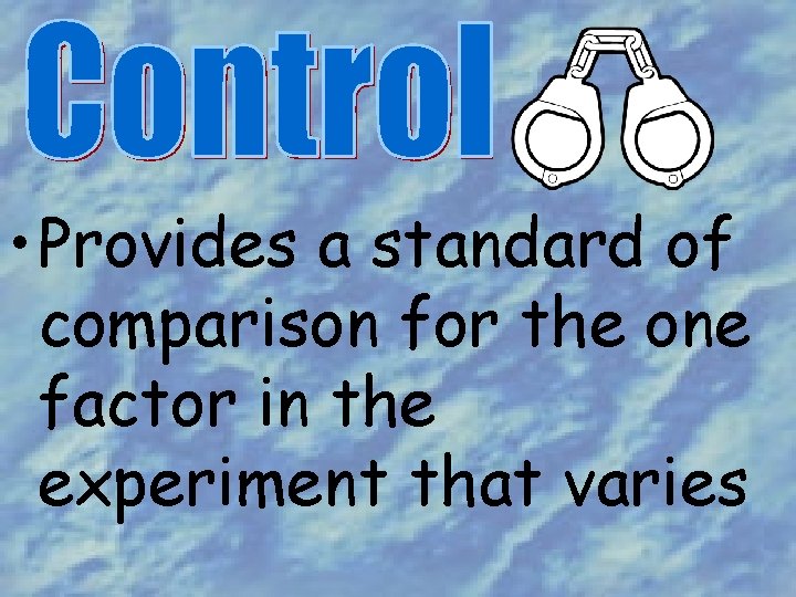  • Provides a standard of comparison for the one factor in the experiment