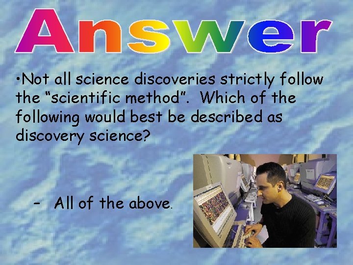  • Not all science discoveries strictly follow the “scientific method”. Which of the