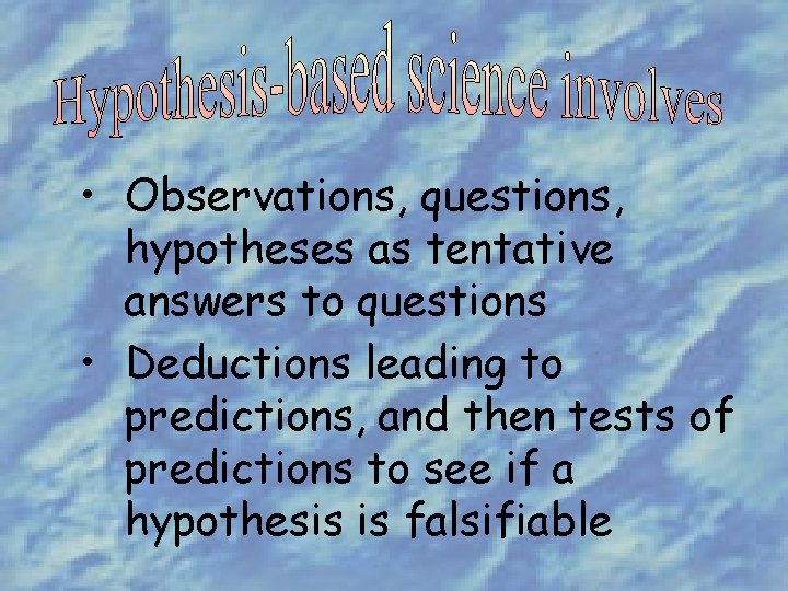 • Observations, questions, hypotheses as tentative answers to questions • Deductions leading to