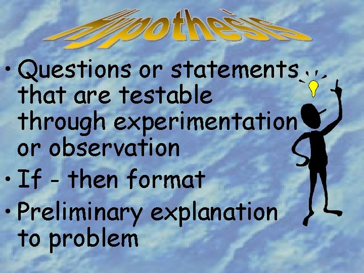  • Questions or statements that are testable through experimentation or observation • If