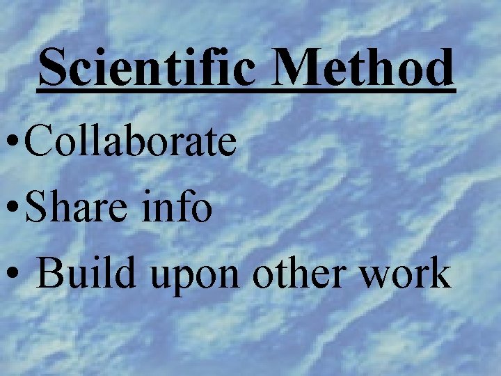 Scientific Method • Collaborate • Share info • Build upon other work 