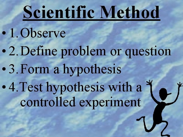 Scientific Method • 1. Observe • 2. Define problem or question • 3. Form