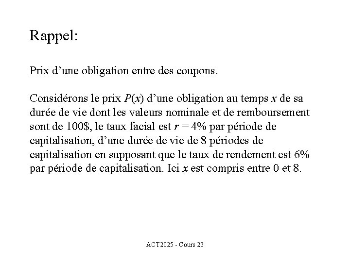 Rappel: Prix d’une obligation entre des coupons. Considérons le prix P(x) d’une obligation au